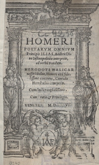 Homeri Poetarvm Omnivm Principis Ilias : Andrea Diuo Iustinopolita[n]o interprete, ad verbu[m] translata. Herodoti Halicaranssei libellus, Homeri vita[m] fidelissime continens, Conrado Heresbachio interprete [...]