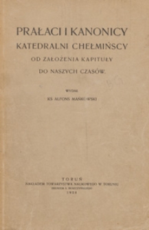 Prałaci i kanonicy katedralni chełmińscy : od założenia kapituły do naszych czasów