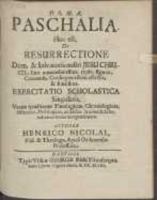 Paschalia : Hoc est, De Resurrectione Dom[ini] & Salvatoris nostri Jesu Christi [...] Exercitatio Scholastica Singularis [...]