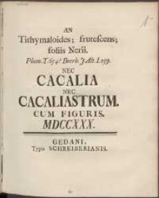 An Tithymaloides ; frutescens; foliis Nerii. Plum. T. 654? Boerh. J. Alt. I. 259. Nec Cacalia Nec Cacaliastrum : Cum Figuris. MDCCXXX.