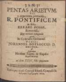 Pentas Arietvm, Vel 5. argumenta, probantia, R. Pontificem in fide Errare Posse, & erravisse