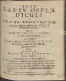Lapis Offendiculi = vel De Abusu Human&aelig; Rationis atq[ue] intelligenti&aelig; in causis Fidei, Schediasma