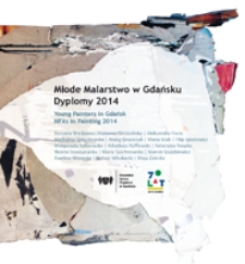 Młode malarstwo w Gdańsku : dyplomy 2014 = Young painters in Gdańsk MFAs in painting 2014