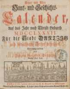 Neuer und Alter Haus- und Geschichts-Calender, Auf das Jahr nach Christi Geburth [...] : F&uuml;r die Stadt Dantzig und benachbahrte Oerter berechnet 1782