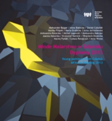 Młode malarstwo w Gdańsku Dyplomy 2013 = Young painters from Gdańsk MFAs in Paining 2013.