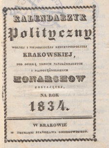 Kalendarzyk Polityczny Wolney i Niepodległey Rzeczypospolitey Krakowskiey, pod Opieką Trzech Nayjaśnieyszych i Naypotężnieyszych Monarchow Zostaiącey, na Rok 1834