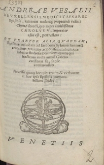 Andreae Vesalii Brvxellensis, Medici Caesarei Epistola, rationem modumq[ue] propinandi radicis Chym&aelig; decocti, quo nuper inuicti&szlig;imus Carolvs V. Imperator usus est, pertractans : Et Praeter Alia Qvaedam, Epistol&aelig; cuiusdam ad Iacobum Syluium sententia[m] recensens [...]