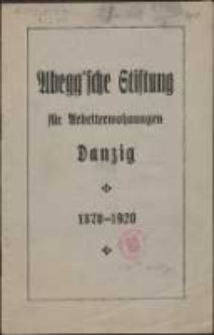 Abegg'sche Stiftung f&uuml;r Arbeiterwohnungen Danzig : 1870-1920
