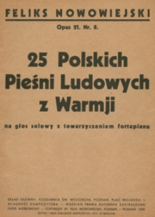 25 Polskich pieśni ludowych z Warmji : op.21 nr 8 : na głos solowy z towarzyszeniem fortepianu
