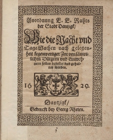 Anordnung E. E. Rahts der Stadt Dantzigk, Wie die Nacht und Tage Wachen nach gelegenheit kegenwertiger Zeit von s&auml;mptlichen B&uuml;rgern vnd Einwohnern sollen bestellet dnd [!] gehalten werden