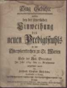 Sing Gedichte welches bey der feyerlichen Einweihung des neuen Predigtstuhls in der Oberpfarrkirchen zu St. Marien am Feste der Heil. Dreyeinheit Im Jahr 1764. den 17. Brachmonat aufgef&uuml;hret wurde von Friedrich Christian Mohrheim, Kapellmeister in Danzig