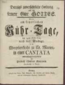 Danzigs zuversichtliche Hofnung auf die fernere G&uuml;te Gottes. Wurde am feyerlichen K&uuml;hr-Tage, den 14ten M&auml;rz 1769. nach der Predigt in der Oberpfarrkirche zu St. Marien, in einer Cantata unterth&auml;nigst vorgestellet von Friedrich Christian Mohrheim, Kapellmeister in Danzig