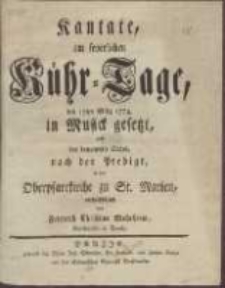 Kantate, am feyerlichen K&uuml;hr-Tage, bey 17ten M&auml;rz 1774. in Musick gesetzt, und des benannten Tages nach der Predigt, in der Oberpfarrkirche zu St. Marien aufgef&uuml;hret von Friedrich Christian Mohrheim, Kapellmeister in Danzig