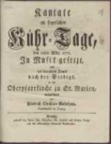 Kantate, am feyerlichen K&uuml;hr-Tage, den 18ten M&auml;rz 1777. In Musick gesetzt, und des benannten Tages nach der Predigt, in der Oberpfarrkirche zu St. Marien aufgef&uuml;hret von Friedrich Christian Mohrheim, Kapellmeister in Danzig