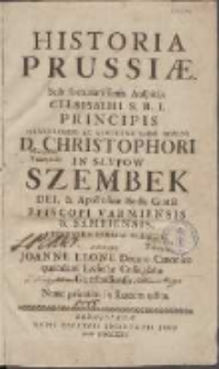 Historia Prussiæ. Sub fortunatissimis Auspicijs [...] Christophori In Słvpow Szembek [...]