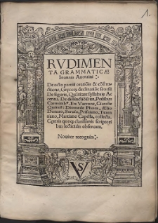 Rvdimenta Grammatic&aelig; Ioannis Auentini : De octo partiu[m] oratio[n]is & co[n]structione, Gr[a]ecor[um] declinatio[n]e seorsu[m]. De figuris, Qua[n]titate syllabar[um] Accentu. De distinctio[n]ibus, Pedibus, Carminib[us]. Ex Varrone, Cicero[n]e Quintil[iano] Diomede Phoca, &AElig;lio Donato, Seruio, Prisciano, Terentiano, Martiano Capella, collecta. C[a]eteris quoq[ue] clarissimis scriptoribus lectita[n]dis obseruata. Nouiter recognita