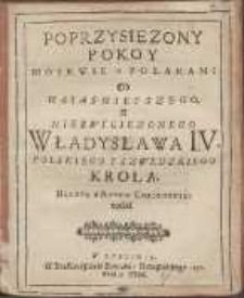 Poprzysięzony Pokoy Moskwie z Polakami : Od Naiasnieyszego Y Niezwyciezonego Władysława IV Polskiego Y Szwedzkiego Krola