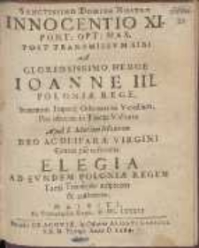 Sanctissimo Domino Nostro Innocentio XI. Pont[ifico] Opt[imo] Max[imo] Post Transmissvm Sibi A Gloriosissimo Heroe Ioanne III. Poloni&aelig; Rege, Summum Imperij Othomanni Vexillum, Pro obtenta in Turcas Victoria Apud S. Mariam Maiorem Deo Ac Deipar&aelig; Virgini Grates pie referenti. Elegia Ad Evndem Poloni&aelig; Regem Tanti Triumphi auspicem & Authorem