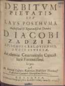 Debitvm Pietatis Sev Lavs Posthvma [...] Iacobi Zadzik Episcopi Cracoviensis [...]