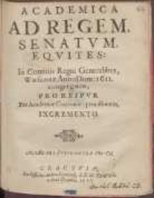 Academica Ad Regem, Senatvm, Eqvites, In Comitiis Regni Generalibus, Warszauiæ Anno Dom: 1611. congregatos, [...] Per Academiæ Cracouien. prouisionem Incremento