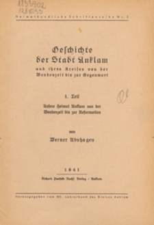 Geschichte der Stadt Anklam und ihres Kreises von der Wendenzeit bis zur Gegenwart. T. 1, Unsere Heimat Anklam von der Wendenzeit bis zur Reformation
