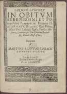 Carmen Lvgvbre. In Obitvm Serenissimi Et Potentissimi Principis ac Domini D[omini] Stephani, Dei gratia Regis Poloni&aelig;, Magni Ducis Lithani&aelig;, Ru&szlig;i&aelig;, Pru&szlig;i&aelig;, Masoui&aelig;, Liuoni&aelig; &c. [...]
