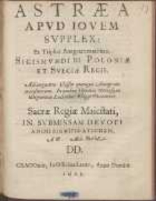 Astrea Apvd Iovem Svpplex : Ex Triplici Anagrammatismo, Sigismvndi III. Poloni&aelig; Et Sveci&aelig; Regis. Adiunguntur Classes quinque Anagrammatismorum. In quibus Heroes utriusque Dignitatis Lecti&szlig;imi Elogijs Donantur