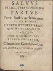 Salvvs Periclitat&aelig; Concordi&aelig; Partvs : Inter faustas acclamationes Reipvb[licae] Polon&aelig;, Ob Spem Reddit&aelig; Tranqvillitatis, Ex Optato Comitorvm Anni M. DC. IX. Eventv Tandem Sibi Natam