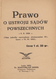 Prawo o ustroju sąd&oacute;w powszechnych z 6. II 1928 r : (tekst jednolity wprowadzony obwieszczeniem Min. Spraw. z 15. XI. 1932)