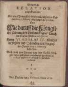 Gr&uuml;ndliche Relation au&szlig; Krakaw, Mit was Proce&szlig; die beyden K&ouml;niglichen Leichen den 4. Februarij alda beygesetzet worden. Vnd Wie daruff die K&ouml;nigliche Cr&ouml;nung des Gro&szlig;m&auml;chtigen, Durchleuchtigsten F&uuml;rsten vnd Herrn, Herrn Vladislai IV. K&ouml;niges in Pohlen vnd Schweden mit sehr grossem Pompe den 6. Februarij beschehen [...]
