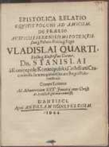 Epistolica Relatio Eqvitis Poloni Ad Amicum, De Prælio Avspiciis Serenissimi Potentissimiq[ue] Poloniæ Sveciæq[ue] Regis Vladislai Quarti, Ductuq[ue] Illustrissimi Domini, D[omi]n[i] Stanislai a Koniecpole Koniecpolski, Castellani Cracoviensis, summiq[ue] exercituum Regni Poloniæ Ducis Contra Tartaros Ad Achmetoviam XXX° Januarij anno Christi M. IƆCXLIV. feliciter commissi