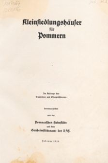 Kleinsiedlungsh&auml;user f&uuml;r Pommern : im Auftrage des Gauleiters und Oberpr&auml;sidenten hrsg. von der Pommerschen Heimst&auml;tte und dem Gauheimst&auml;ttenamt der DAF