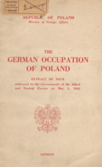 The German occupation of Poland : extract of note addressed to the Governments of the Allied and Neutral Powers on May 3, 1941