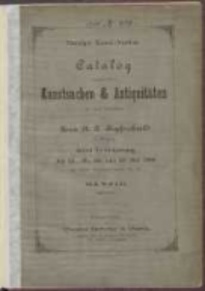Catalog ausgewählter Kunstsachen & Antiquitäten aus dem Nachlasse des Herrn H. A. Kupferschmidt in Danzig : deren Versteigerung den 24., 25., 26. und 27. Mai 1886 im Hause Heiligegeistgasse No. 85 in Danzig stattfindet