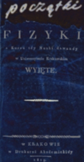 Początki Fizyki z Kursu tey nauki dawaney w Uniwersytecie Krakowskim wyjete