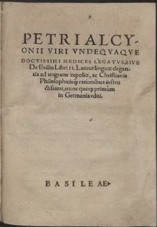 Petri Alcyonii [...] Medices Legatus, Sive De Exilio Libri II. Latinæ linguæ elegantia ad unguem expoliti, ac Christianis Philosophicis [atque] rationibus instructissimi, nunc quo[que] primum in Germania editi (skany: 265 - 380)