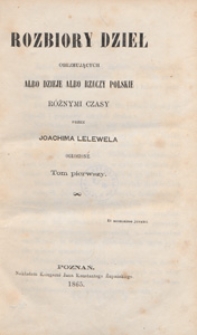 Rozbiory dzieł obejmujących albo dzieje albo rzeczy polskie r&oacute;żnymi czasy przez Joachima Lelewela ogłoszone. T. 1.
