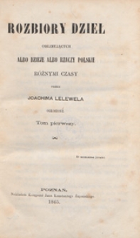 Rozbiory dzieł obejmujących albo dzieje albo rzeczy polskie różnymi czasy przez Joachima Lelewela ogłoszone. T. 1.