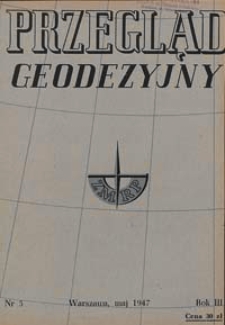 Przegląd Geodezyjny : czasopismo poświęcone miernictwu i zagadnieniom z nim związanym 1947 R. 3 nr 5