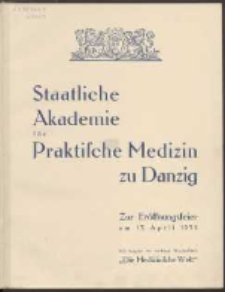 Staatliche Akademie für Praktische Medizin zu Danzig : zur Eröffnungsfeier am 13. April 1935 : Fest-Ausgabe der ärtzlichen Wochenschrift "Die Medizinische Welt".