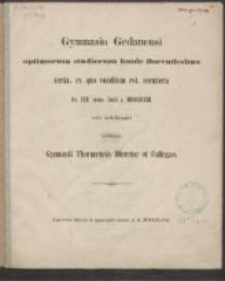 Gymnasio Gedanensi optimorum studiorum laude florentissimo tertia, ex quo conditum est, secularia die 13 mens. Junii a. 1858 rite celebranti gratulantur Gymnasii Thorunensis Director et Collegae.