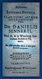 Auctarium epitomes physicae ... Danielis Sennerti ...