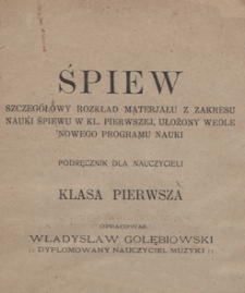 [Nauka śpiewu w szkołach powszechnych] : śpiew : szczeg&oacute;łowy rozkład materjału(!) z zakresu nauki śpiewu w kl[asie] pierwszej, ułożony wedle nowego programu : podręcznik dla nauczycieli, klasa pierwsza /
