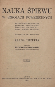 Nauka śpiewu w szkołach powszechnych : szczeg&oacute;łowe opracowanie materjału(!) z zakresu nauki śpiewu w klasie trzeciej - wedle nowego programu : podręcznik dla młodzieży, klasa trzecia /
