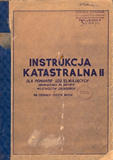 Instrukcja katastralna II dla pomiarów uzupełniających obowiązująca na obszarze województw zachodnich i na ziemiach odzyskanych