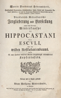 Martin Frobenius Ledermüllers [...] Physikalisch-Mikroskopische Zergliederung und Vorstellung einer sehr kleinen Winterknospe des Hippocastani seu Escvli, oder des wilden Roßkastanienbaums. Nebst III. mit Farben nach der Natur sorgfältigst erleuchteten Kupfertafeln.