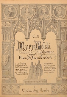Dzieje Polski ilustrowane. T. 2, Epoka Jagiellońska : na podstawie najnowszych badań historycznych z ilustracjami oraz reprodukcjami z obrazów Jana Matejki, Wojciecha Gersona, F. Smuglewicza, Walerego Eljasza, Juliusza Kossaka i innych mistrzów polskich