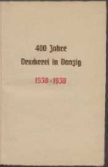 Festschrift zum 400 jährigen Bestehen der ältesten Druckerei in Danzig, der heutigen Firma A. Müller vormals Wedelsche Hofbuchdruckerei Joppengasse Nr. 8.