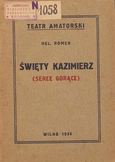 Święty Kazimierz : (serce gorące) : sztuka w 4-ch odsłonach