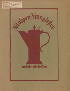 Stolper Zinngiesser und ihre nachweisbaren Arbeiten ; hrsg. von der Ortsgruppe Stolp der Gesellschaft für Pommersche Geschichte und Altertumskunde